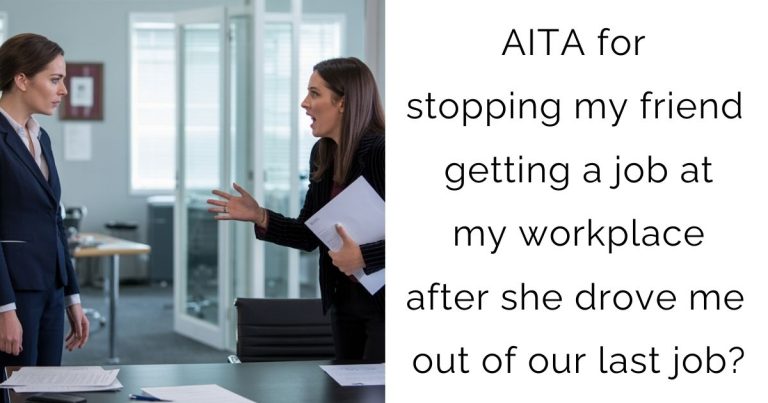 AITA for stopping my friend getting a job at my workplace after she drove me out of our last job?