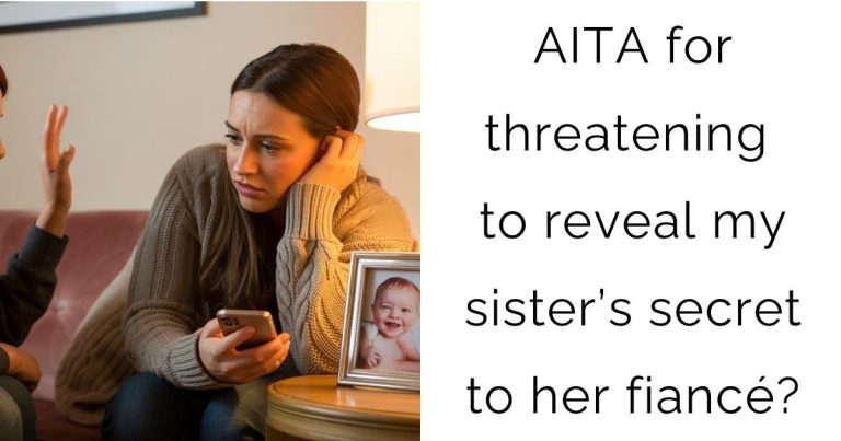 AITA for threatening to reveal my sister’s secret to her fiancé?