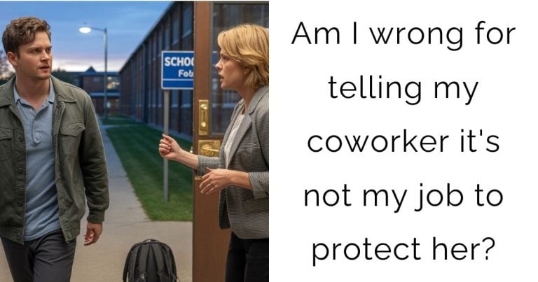 Am I wrong for telling my coworker it’s not my job to protect her?