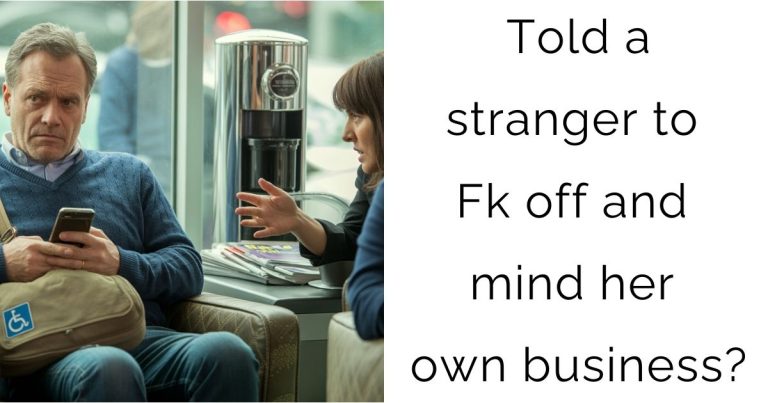 Told a stranger to Fk off and mind her own business?