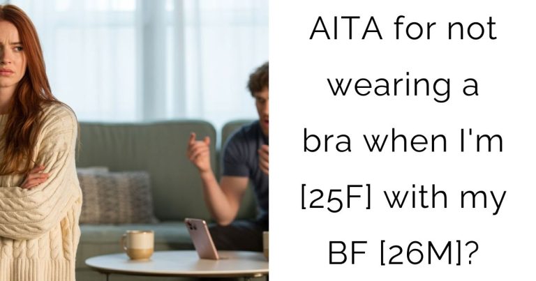 AITA for not wearing a bra when I’m [25F] with my boyfriend[26M]?