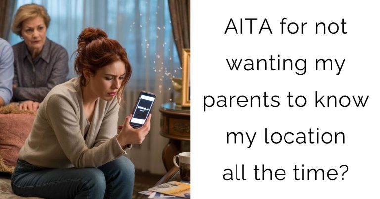 AITA for not wanting my parents to know my location all the time?