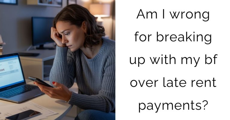 Am I wrong for breaking up with my bf over late rent payments?