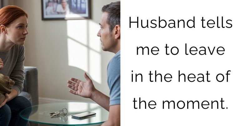 Husband tells me to leave in the heat of the moment.