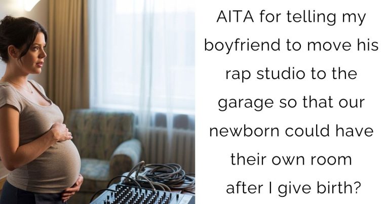 AITA for telling my boyfriend to move his rap studio to the garage so that our newborn could have their own room after I give birth?