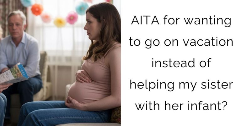 AITA for wanting to go on vacation instead of helping my sister with her infant?
