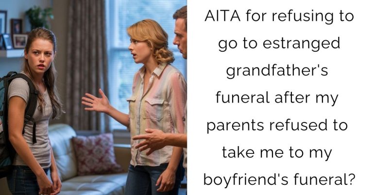AITA for refusing to go to estranged grandfather’s funeral after my parents refused to take me to my boyfriend’s funeral?
