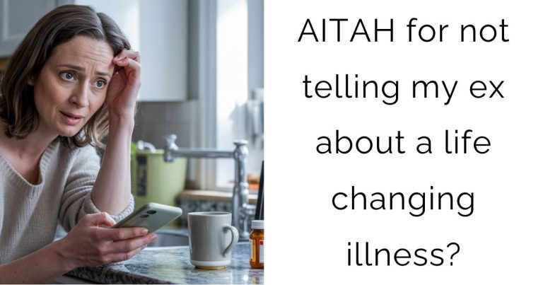 AITAH for not telling my ex about a life changing illness?