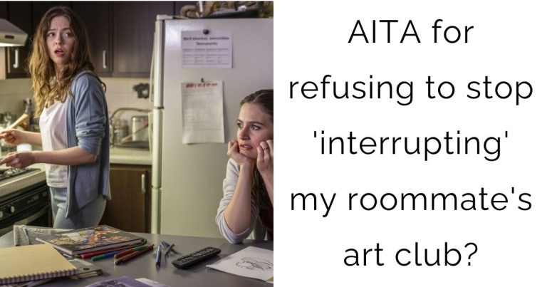 AITA for refusing to stop ‘interrupting’ my roommate’s art club?