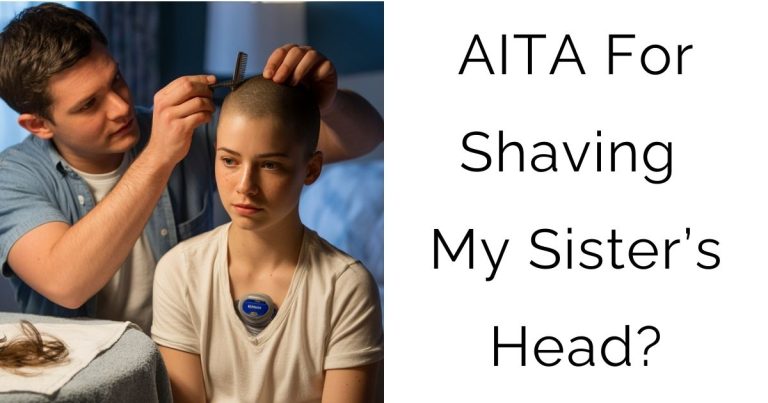AITA For Shaving My Sister’s Head?