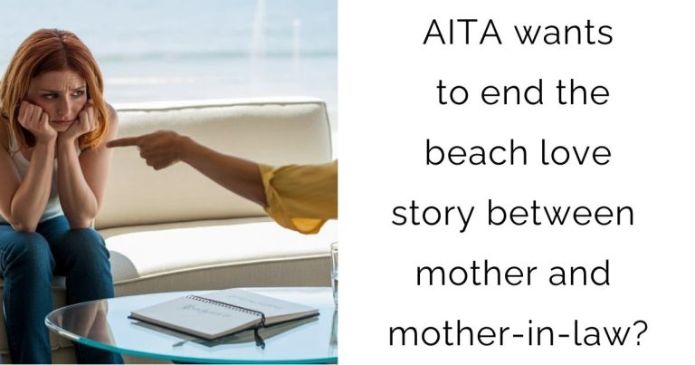 AITA wants to end the beach love story between mother and mother-in-law?