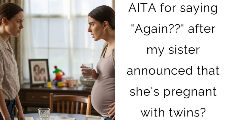 AITA for saying “Again??” after my sister announced that she’s pregnant with twins?