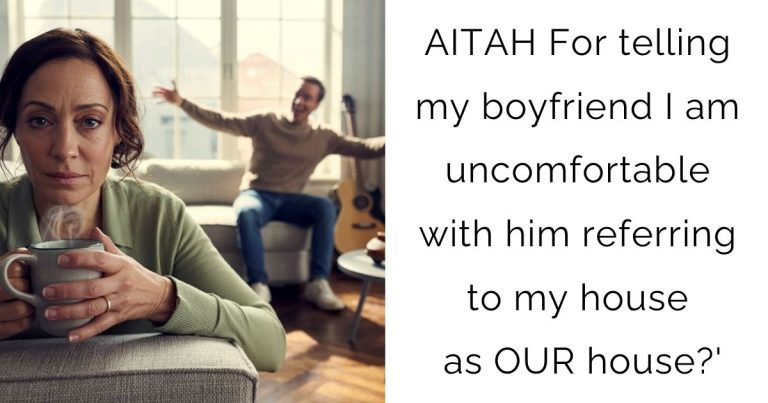 AITAH For telling my boyfriend I am uncomfortable with him referring to my house as OUR house?