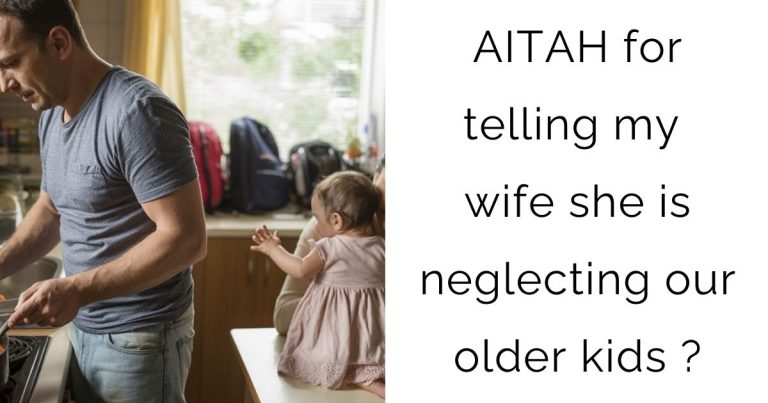 AITAH for telling my wife she is neglecting our older kids ?