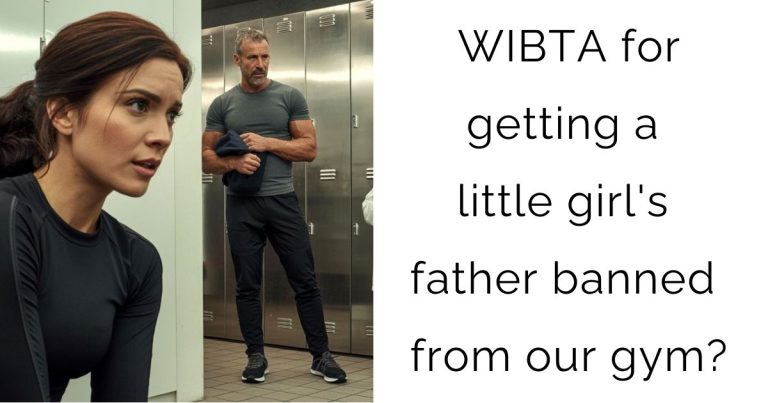 WIBTA for getting a little girl’s father banned from our gym?