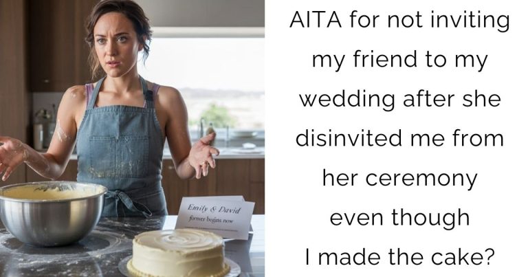 AITA for not inviting my friend to my wedding after she disinvited me from her ceremony even though I made the cake?