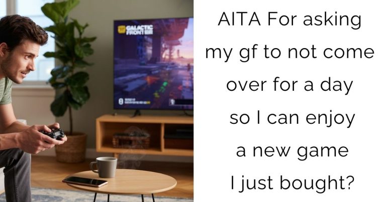 AITA For asking my gf to not come over for a day so I can enjoy a new game I just bought?