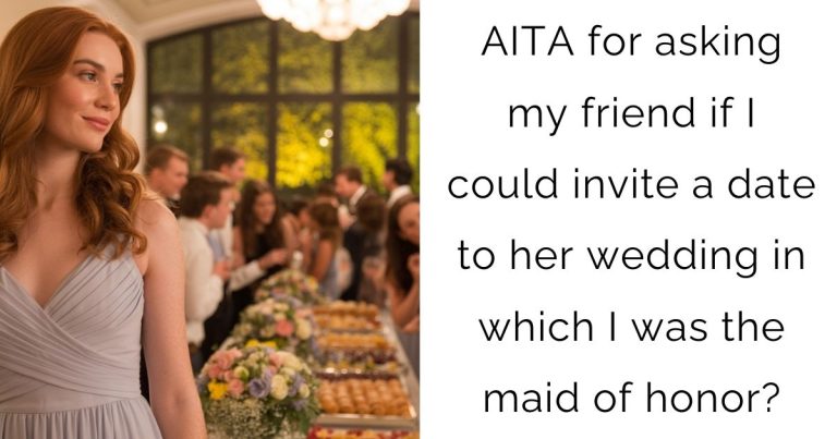 AITA for asking my friend if I could invite a date to her wedding in which I was the maid of honor?