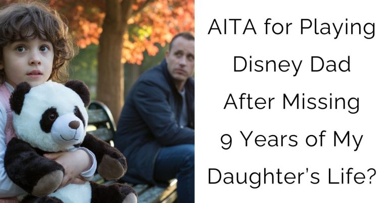AITA for Playing Disney Dad After Missing 9 Years of My Daughter’s Life?