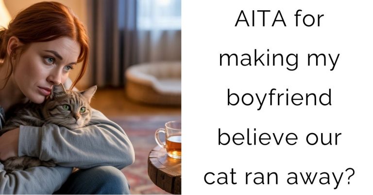 AITA for making my boyfriend believe our cat ran away?