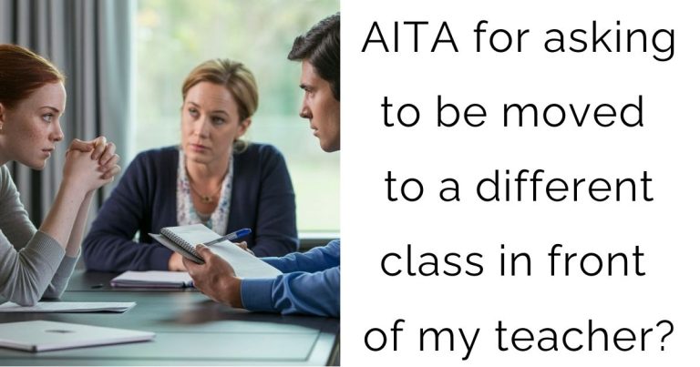AITA for asking to be moved to a different class in front of my teacher?