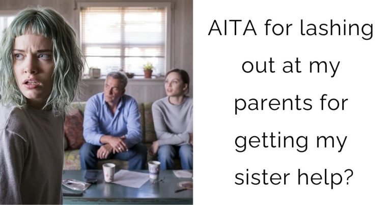 AITA for lashing out at my parents for getting my sister help?