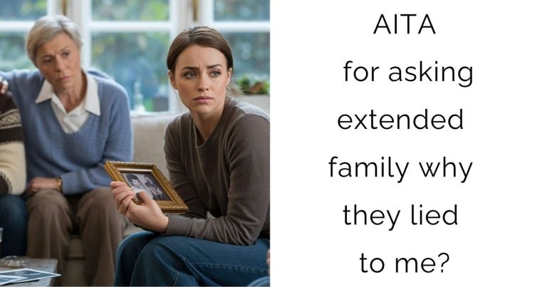AITA for asking extended family why they lied to me?