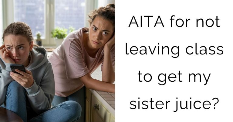 AITA for not leaving class to get my sister juice?