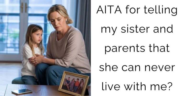 AITA for telling my sister and parents that she can never live with me?