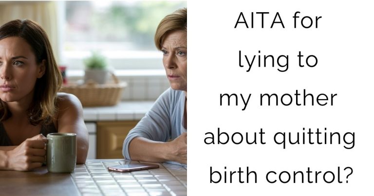 AITA for lying to my mother about quitting birth control?