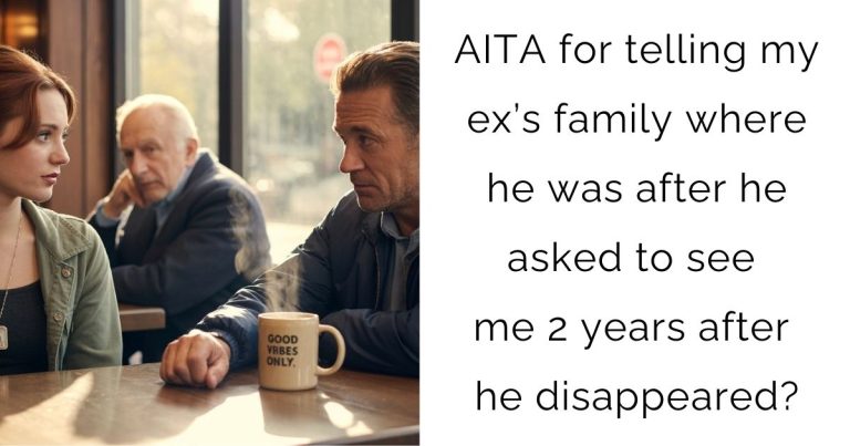 AITA for telling my ex’s family where he was after he asked to see me 2 years after he disappeared?