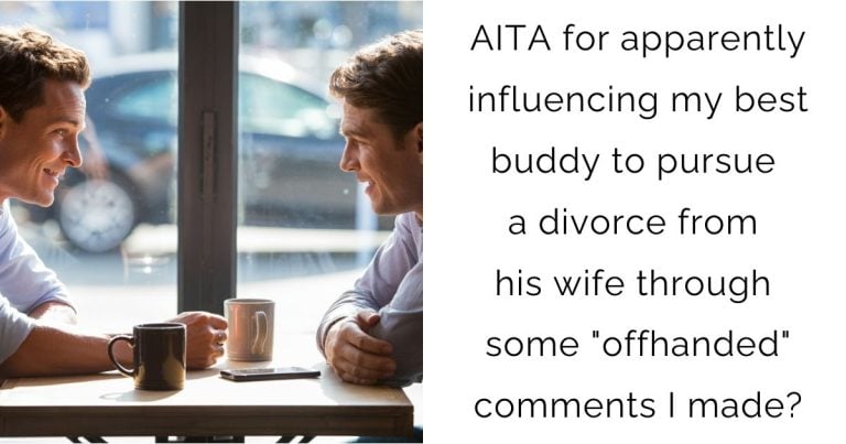 AITA for apparently influencing my best buddy to pursue a divorce from his wife through some “offhanded” comments I made?