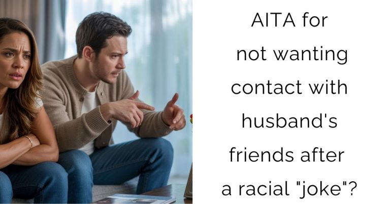 AITA for not wanting contact with husband’s friends after a racial “joke”?