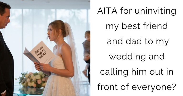 AITA for uninviting my best friend and dad to my wedding and calling him out in front of everyone?