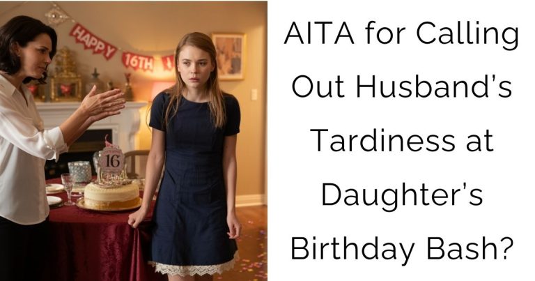 AITA for Calling Out Husband’s Tardiness at Daughter’s Birthday Bash?