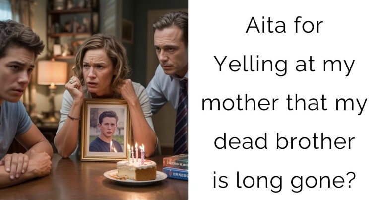 Aita for Yelling at my mother that my dead brother is long gone?