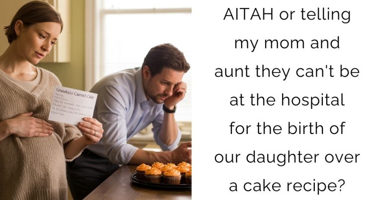 AITAH or telling my mom and aunt they can’t be at the hospital for the birth of our daughter over a cake recipe?