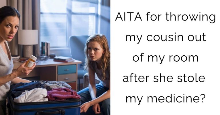 AITA for throwing my cousin out of my room after she stole my medicine?