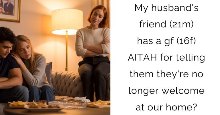 My husband’s friend (21m) has a gf (16f) AITAH for telling them they’re no longer welcome at our home?