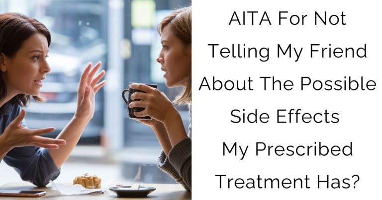 AITA For Not Telling My Friend About The Possible Side Effects My Prescribed Treatment Has?