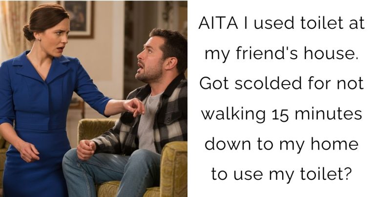 AITA I used toilet at my friend’s house. Got scolded for not walking 15 minutes down to my home to use my toilet?
