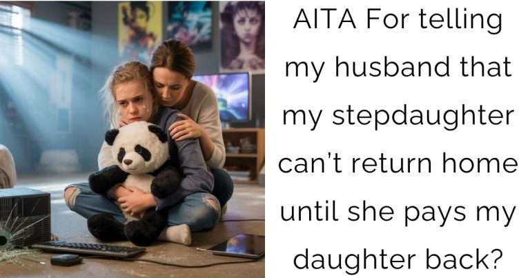 AITA For telling my husband that my stepdaughter can’t return home until she pays my daughter back?