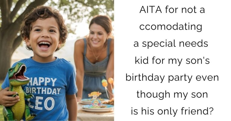 AITA for not accomodating a special needs kid for my son’s birthday party even though my son is his only friend?