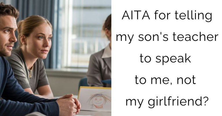AITA for telling my son’s teacher to speak to me, not my girlfriend?