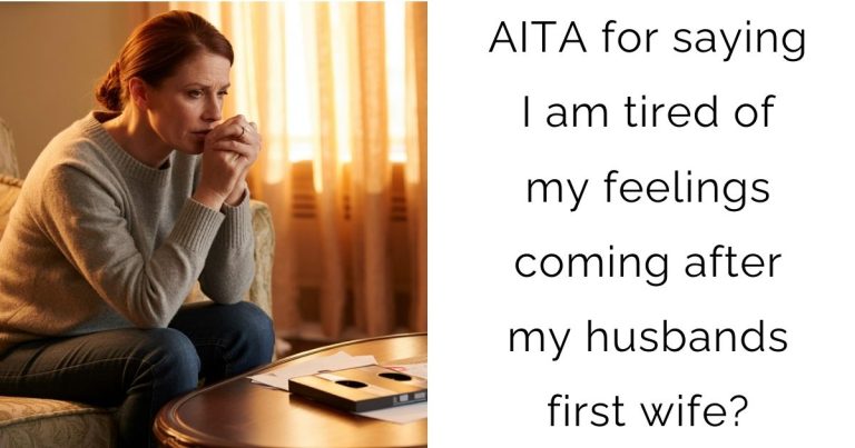 AITA for saying I am tired of my feelings coming after my husbands first wife?