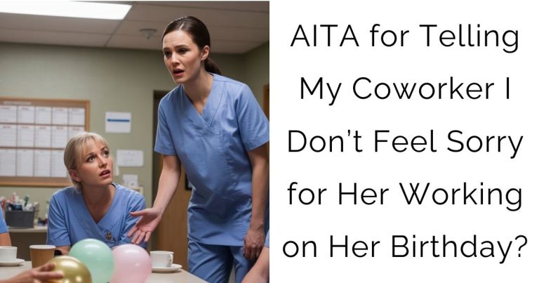 AITA for Telling My Coworker I Don’t Feel Sorry for Her Working on Her Birthday?