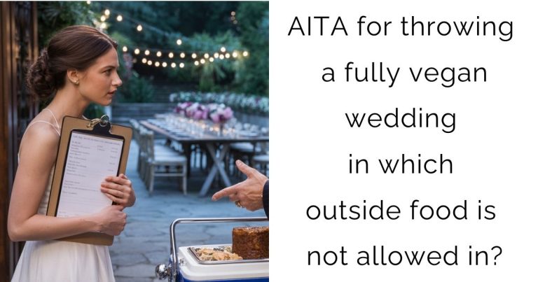 AITA for throwing a fully vegan wedding in which outside food is not allowed in?