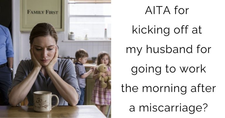 AITA for kicking off at my husband for going to work the morning after a miscarriage?