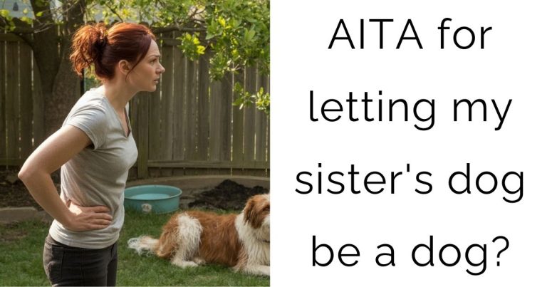 AITA for letting my sister’s dog be a dog?