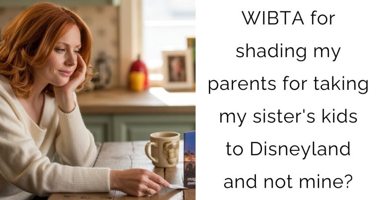WIBTA for shading my parents for taking my sister’s kids to Disneyland and not mine?